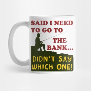 Said I Need To Go To The Bank - Fishing, Meme, Oddly Specific Mug